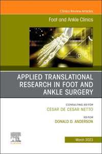 Applied Translational Research in Foot and Ankle Surgery, an Issue of Foot and Ankle Clinics of North America