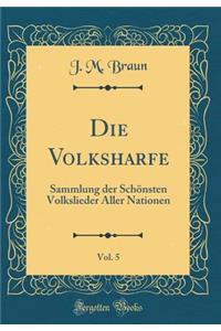 Die Volksharfe, Vol. 5: Sammlung der Schönsten Volkslieder Aller Nationen (Classic Reprint)