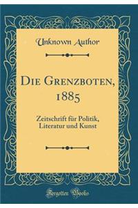 Die Grenzboten, 1885: Zeitschrift FÃ¼r Politik, Literatur Und Kunst (Classic Reprint)