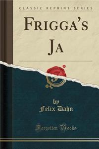 Frigga's Ja (Classic Reprint)