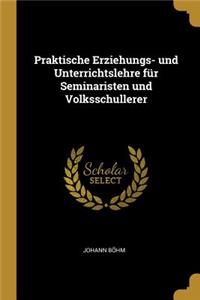 Praktische Erziehungs- und Unterrichtslehre für Seminaristen und Volksschullerer