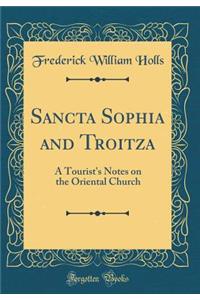 Sancta Sophia and Troitza: A Tourist's Notes on the Oriental Church (Classic Reprint)
