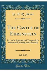 The Castle of Ehrenstein, Vol. 3 of 3: Its Lords, Spiritual and Temporal; Its Inhabitants, Earthly and Unearthly (Classic Reprint)
