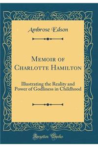Memoir of Charlotte Hamilton: Illustrating the Reality and Power of Godliness in Childhood (Classic Reprint)