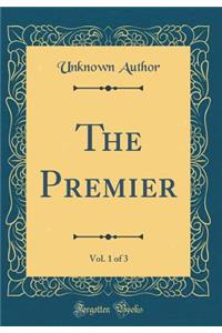 The Premier, Vol. 1 of 3 (Classic Reprint)