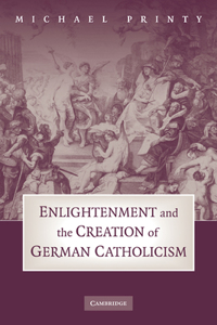 Enlightenment and the Creation of German Catholicism