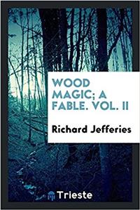 Wood Magic; A Fable. Vol. II