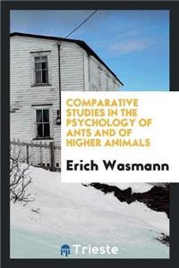 Comparative Studies in the Psychology of Ants and of Higher Animals