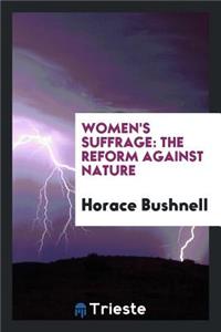Women's Suffrage: The Reform Against Nature.