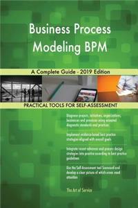 Business Process Modeling BPM A Complete Guide - 2019 Edition