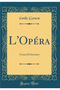 L'Opï¿½ra: Connu Et Inconnu (Classic Reprint)