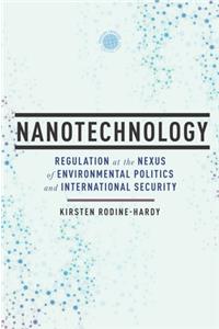 Nanotechnology: Regulation at the Nexus of Environmental Politics and International Security: Regulation at the Nexus of Environmental Politics and International Security