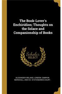 The Book-Lover's Enchiridion; Thoughts on the Solace and Companionship of Books