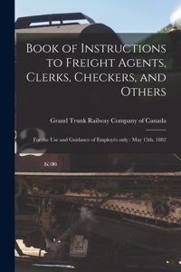 Book of Instructions to Freight Agents, Clerks, Checkers, and Others [microform]