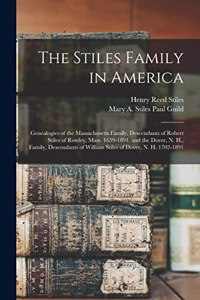 Stiles Family in America: Genealogies of the Massachusetts Family, Descendants of Robert Stiles of Rowley, Mass. 1659-1891, and the Dover, N. H., Family, Descendants of Willi