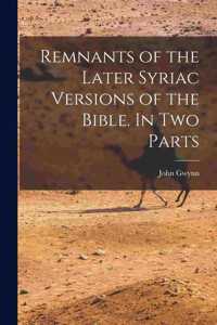 Remnants of the Later Syriac Versions of the Bible. In two Parts