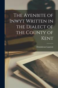 Ayenbite of Inwyt Written in the Dialect of the County of Kent