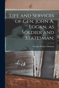 Life and Services of Gen. John A. Logan, as Soldier and Statesman;