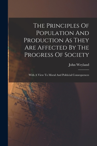 The Principles Of Population And Production As They Are Affected By The Progress Of Society