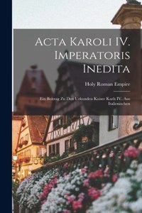 Acta Karoli IV. Imperatoris Inedita