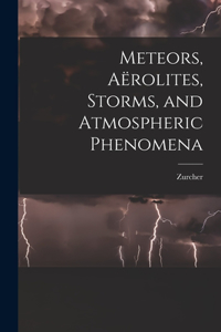 Meteors, Aërolites, Storms, and Atmospheric Phenomena