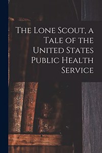The Lone Scout, a Tale of the United States Public Health Service