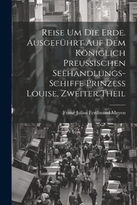Reise um die Erde. Ausgeführt auf dem Königlich Preussischen Seehandlungs-Schiffe Prinzess Louise, Zweiter Theil