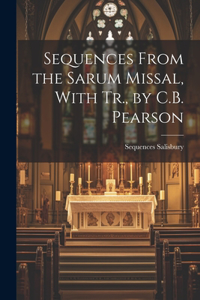 Sequences From the Sarum Missal, With Tr., by C.B. Pearson