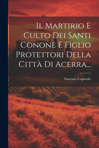 Martirio E Culto Dei Santi Conone E Figlio Protettori Della Città Di Acerra...