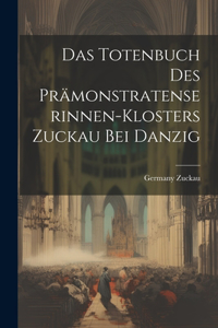 Das Totenbuch Des Prämonstratenserinnen-Klosters Zuckau Bei Danzig