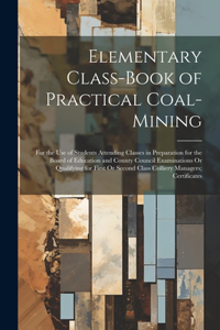 Elementary Class-Book of Practical Coal-Mining