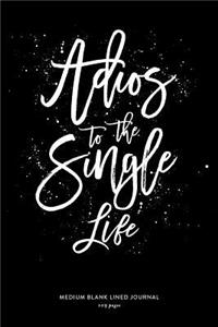 Adios To The Single Life, Medium Blank Lined Journal, 109 Pages: Black & White Hand Lettering Wedding Notebook for Engaged Women to Write In