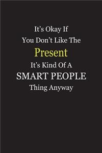 It's Okay If You Don't Like The Present It's Kind Of A Smart People Thing Anyway