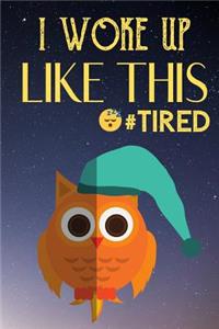 I Woke Up Like This Tired