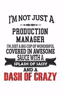 I'm Not Just A Production Manager I'm Just A Big Cup Of Wonderful Covered In Awesome Sauce With A Splash Of Sassy And A Dash Of Crazy