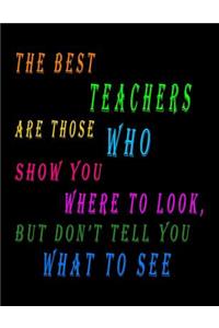 The Best Teachers Are Those Who Show You Where To Look, But Don't Tell You What To See