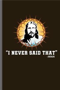 I never said that-Jesus