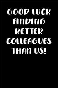 Good Luck Finding Better Colleagues Than Us