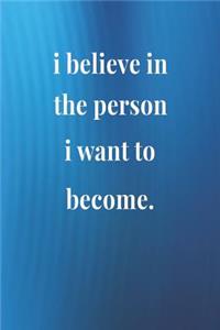 I Believe In The Person I Want To Become