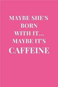Maybe She's Born With It... Maybe It's Caffeine