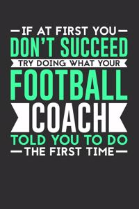 If At First You Don't Succeed Try Doing What Your Football Coach Told You To Do The First Time