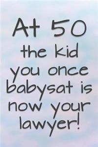 At 50 the Kid You Once Babysat is Now Your Lawyer!