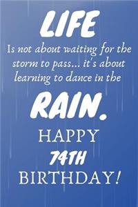 Life Is Not About Waiting For The Storm To Pass Happy 74th Birthday
