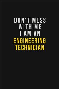 Don't Mess With Me I Am An Engineering technician
