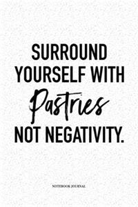Surround Yourself With Pastries Not Negativity