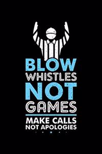 Blow Whistles Not Games Make Call Not Apologies
