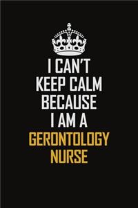 I Can't Keep Calm Because I Am A Gerontology Nurse
