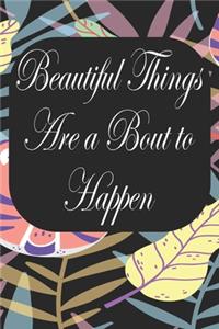Beautiful Things Are A Bout To Happen
