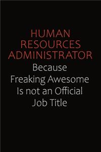 Human Resources Administrator Because Freaking Awesome Is Not An Official Job Title