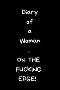 Diary of a Woman ... on the Fucking Edge!